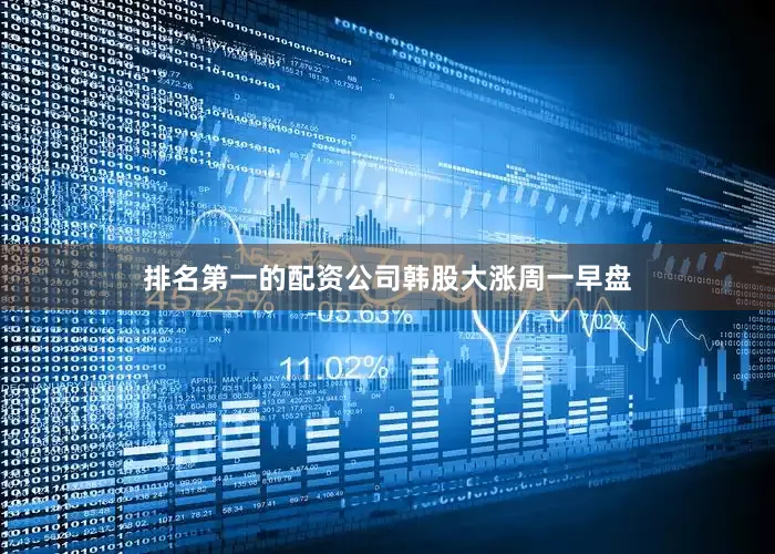排名第一的配资公司　　韩股大涨　　周一早盘