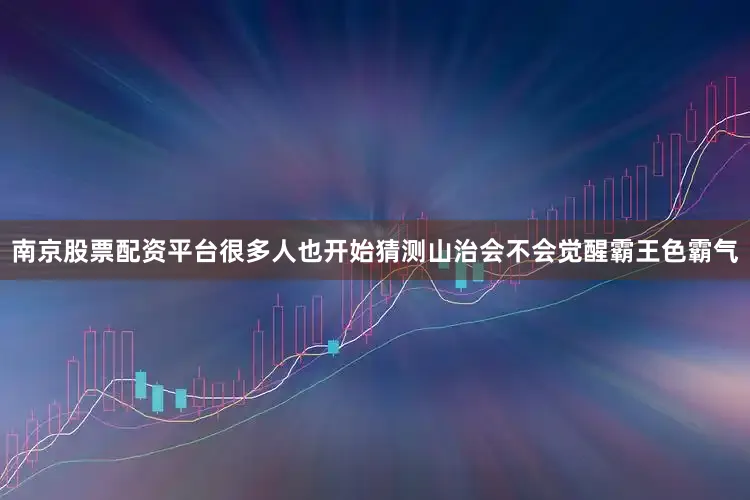 南京股票配资平台很多人也开始猜测山治会不会觉醒霸王色霸气
