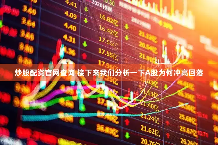 炒股配资官网查询 接下来我们分析一下A股为何冲高回落