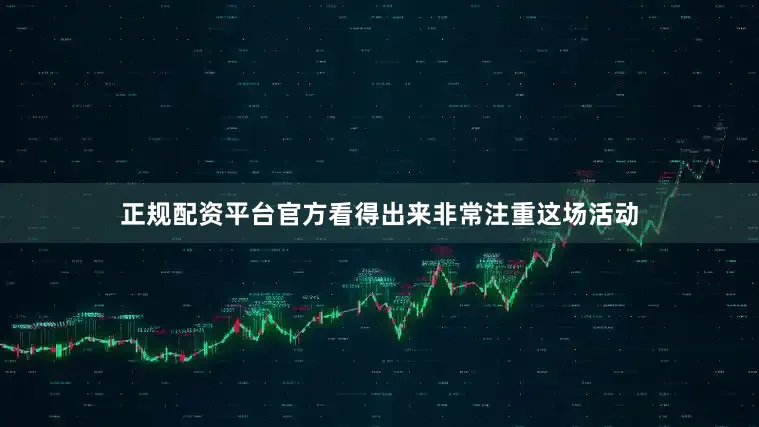 正规配资平台官方看得出来非常注重这场活动