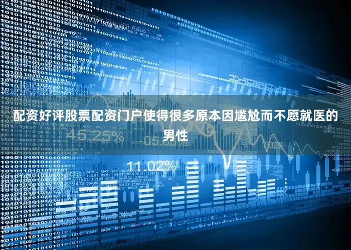 配资好评股票配资门户使得很多原本因尴尬而不愿就医的男性