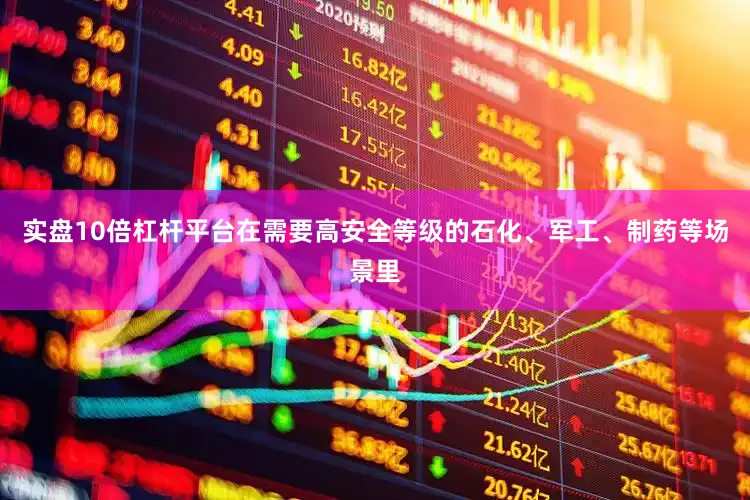 实盘10倍杠杆平台在需要高安全等级的石化、军工、制药等场景里