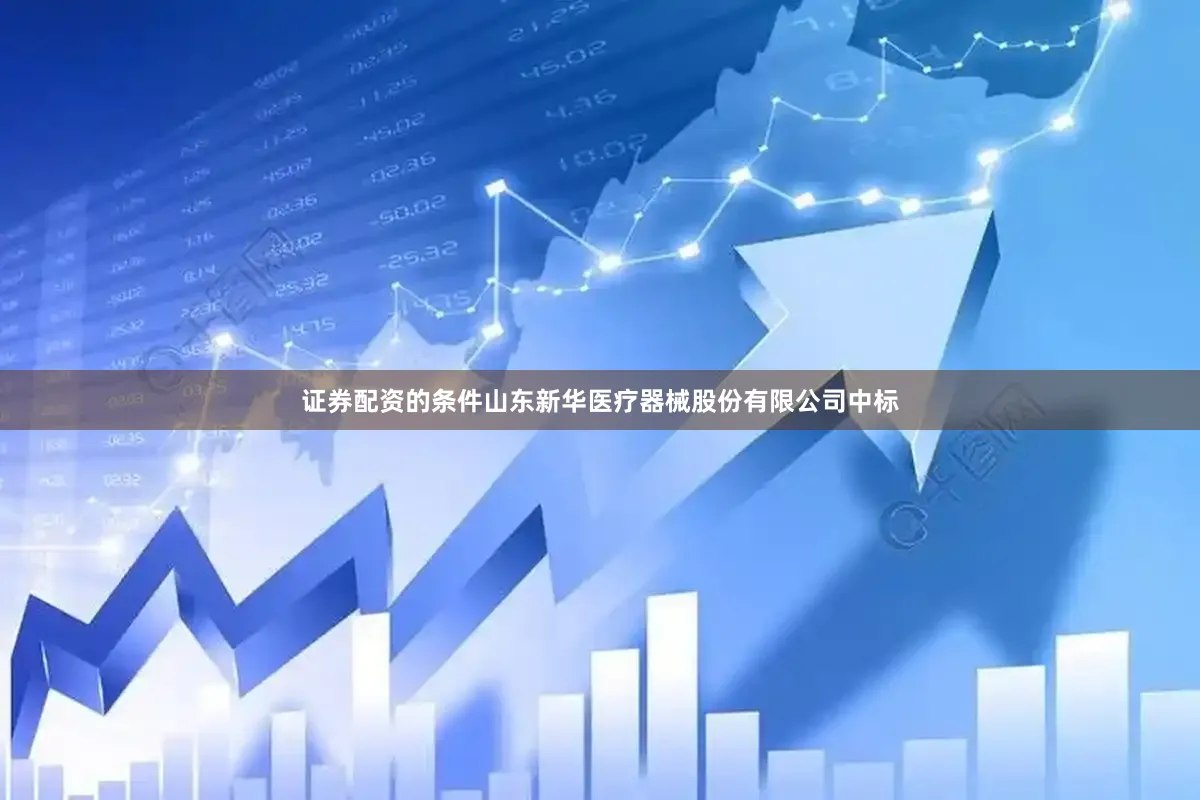 证券配资的条件山东新华医疗器械股份有限公司中标