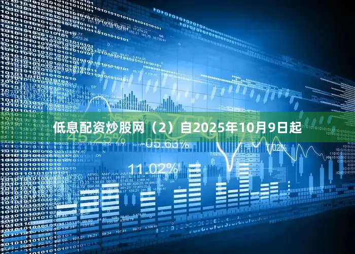 低息配资炒股网（2）自2025年10月9日起