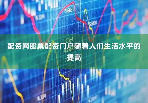 配资网股票配资门户随着人们生活水平的提高