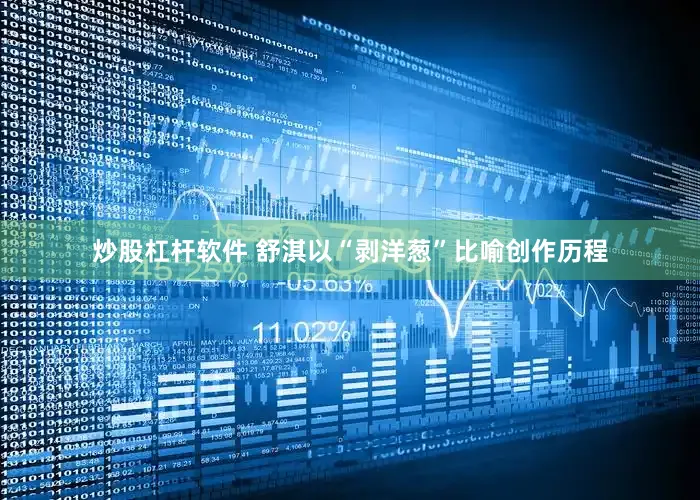 炒股杠杆软件 舒淇以“剥洋葱”比喻创作历程
